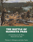 The Battle of Glorieta Pass: A Gettysburg in the West, March 26-28, 1862 By Thomas S. Edrington, John Taylor Cover Image