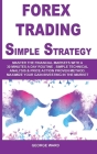 Forex Trading Simple Strategy: Master the Financial Markets with a 30 Minutes a Day Routine. Simple Technical Analysis & Price Action Proven Method. Cover Image