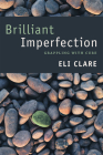 Brilliant Imperfection: Grappling with Cure By Eli Clare Cover Image