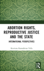Abortion Rights, Reproductive Justice and the State: International Perspectives Cover Image