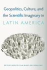 Geopolitics, Culture, and the Scientific Imaginary in Latin America By María del Pilar Blanco (Editor), Joanna Page (Editor) Cover Image