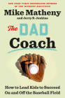 The Dad Coach: How to Lead Kids to Succeed On and Off the Baseball Field By Mike Matheny, Jerry B. Jenkins Cover Image