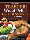 The Easy Traeger Wood Pellet Grill & Smoker Cookbook: 800 Delicious, Easy & Healthy Recipes to Jump-Start Your Day By Susan Campbell Cover Image