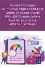 Proven Strategies To Improve Your Credit Fast, Guide To Repair Credit With 609 Dispute Letters And Fix Your Score With Secret Steps: Debt Dispute Lett Cover Image