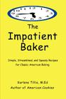 The Impatient Baker: Simple, Streamlined and Speedy Recipes for Classic American Baking By Karlene Tillie Cover Image
