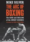 Arc of Boxing: The Rise and Decline of the Sweet Science Cover Image
