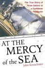 At the Mercy of the Sea: The True Story of Three Sailors in a Caribbean Hurricane By John Kretschmer Cover Image