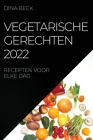 Vegetarische Gerechten 2022: Recepten Voor Elke Dag By Dina Beek Cover Image