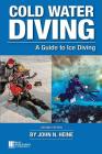 Cold Water Diving: A Guide to Ice Diving By John N. Heine Cover Image