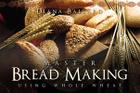 Master Bread Making Using Whole Wheat Cover Image
