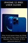 iPhone 12 Pro User Guide: The Illustrated Step by Step Guide with Tips and Tricks to Master the iPhone 12 Pro Cover Image