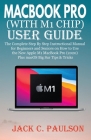 Macbook Pro (with M1 Chip) User Guide: The Complete Step By Step Instructional Manual for Beginners and Seniors on How to Use the New Apple M1 MacBook By Jack C. Paulson Cover Image