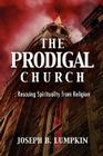 The Prodigal Church: Rescuing Spirituality from Religion By Joseph B. Lumpkin Cover Image
