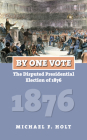 By One Vote: The Disputed Presidential Election of 1876 Cover Image