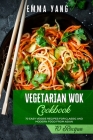 Vegetarian Wok Cookbook: 70 Easy Veggie Recipes For Classic And Modern Food From Asian By Emma Yang Cover Image