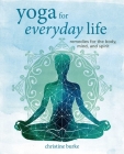 Yoga for Everyday Life: Remedies for the body, mind, and spirit By Christine Burke Cover Image