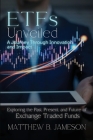 ETFs Unveiled: Exploring the Past, Present, and Future of Exchange-Traded Funds By Matthew B Jameson Cover Image