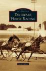 Delaware Horse Racing By Lacey Lafferty Cover Image