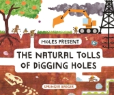 Moles Present the Natural Tolls of Digging Holes By Springer Badger Cover Image