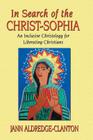 In Search of the Christ-Sophia: An Inclusive Christology for Liberating Christians By Jann Aldredge-Clanton Cover Image