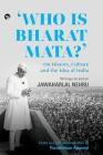 Who Is Bharat Mata? On History, Culture and the Idea of India: Writings by and on Jawaharlal Nehru By Purushottam Agrawal (Editor), Purushottam Agrawal (Introduction by) Cover Image