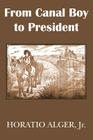 From Canal Boy to President or the Boyhood and Manhood of James A. Garfield Cover Image