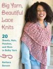 Big Yarn, Beautiful Lace Knits: 20 Shawls, Hats, Ponchos, and More in Bulky Yarn Cover Image