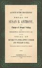 An Account of the Proceedings in the Trial of Susan B. Anthony, on the Charge of Illegal Voting, at the Presidential Election in Nov., 1872. and on th By Susan B. Anthony Cover Image