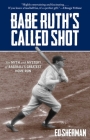 Babe Ruth's Called Shot: The Myth and Mystery of Baseball's Greatest Home Run By Ed Sherman Cover Image