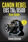 Canon Rebel EOS T8i/850D User Guide: The Complete User Manual for Beginners and Pro to Master the Canon Rebel EOS T8i/850D with Tips & Tricks for Best By Simon Gorman Cover Image