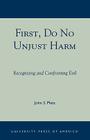 First, Do No Unjust Harm: Recognizing and Confronting Evil By John S. Pletz Cover Image