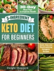 5-Ingredient Keto Diet for Beginners: Quick, Easy and Mouth-watering Ketogenic Recipes with 30-Day Meal Plan to Improve Health By Dwight Sheppard Cover Image
