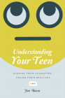 Understanding Your Teen: Shaping Their Character, Facing Their Realities Cover Image