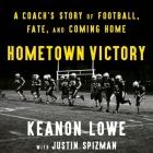 Hometown Victory: A Coach's Story of Football, Fate, and Coming Home By Keanon Lowe, Justin Spizman, Landon Woodson (Read by) Cover Image