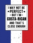 I May Not Be Perfect But I'm Costa-Rican And That's Close Enough: Funny Notebook 100 Pages 8.5x11 Costa Rican Family Heritage Costa Rico Gifts Cover Image