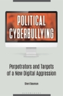 Political Cyberbullying: Perpetrators and Targets of a New Digital Aggression By Sheri Bauman Cover Image