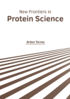 New Frontiers in Protein Science By Anton Torres (Editor) Cover Image
