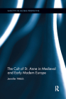 The Cult of St. Anne in Medieval and Early Modern Europe (Sanctity in Global Perspective) By Jennifer Welsh Cover Image
