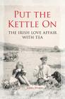Put the Kettle on: The Irish Love Affair with Tea By Juanita Browne Cover Image