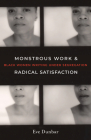 Monstrous Work and Radical Satisfaction: Black Women Writing under Segregation By Eve Dunbar Cover Image