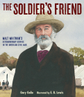 The Soldier's Friend: Walt Whitman's Extraordinary Service in the American Civil War Cover Image