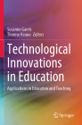Technological Innovations in Education: Applications in Education and Teaching By Susanne Garvis (Editor), Therese Keane (Editor) Cover Image