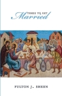 Three To Get Married (Catholic Insight) By Fulton J. Sheen Cover Image