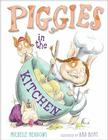 Piggies in the Kitchen By Michelle Meadows, Ard Hoyt (Illustrator) Cover Image