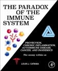 The Paradox of the Immune System: Protection, Chronic Inflammation, Autoimmune Disease, Cancer, and Pandemics (Developments in Immunology) By Louis J. Catania Cover Image