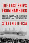 The Last Ships from Hamburg: Business, Rivalry, and the Race to Save Russia's Jews on the Eve of World War I Cover Image