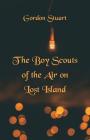 The Boy Scouts of the Air on Lost Island By Gordon Stuart Cover Image