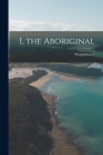 I, the Aboriginal By Waipuldanya (Created by) Cover Image