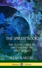 The Spirits' Book: The Classic Guide to Spiritism and the Spirit World (Hardcover) By Allan Kardec, Anna Blackwell Cover Image