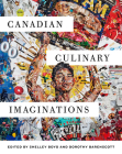 Canadian Culinary Imaginations By Shelley Boyd (Editor), Dorothy Barenscott (Editor) Cover Image